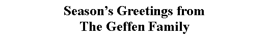 Text Box: Season�s Greetings from The Geffen Family