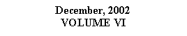 Text Box: December, 2002VOLUME VI
