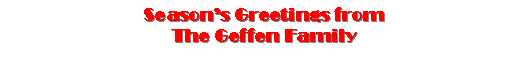 Text Box: Season�s Greetings from The Geffen Family